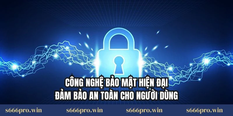 Công nghệ bảo mật hiện đại đảm bảo an toàn cho người dùng