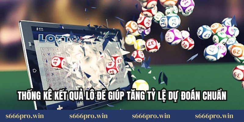 Thống kê kết quả lô đề giúp tăng tỷ lệ dự đoán chuẩn